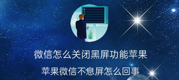 微信怎么关闭黑屏功能苹果 苹果微信不息屏怎么回事？